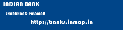 INDIAN BANK  JHARKHAND PALAMAU    banks information 